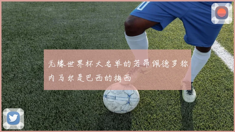 无缘世界杯大名单的若昂佩德罗称内马尔是巴西的梅西