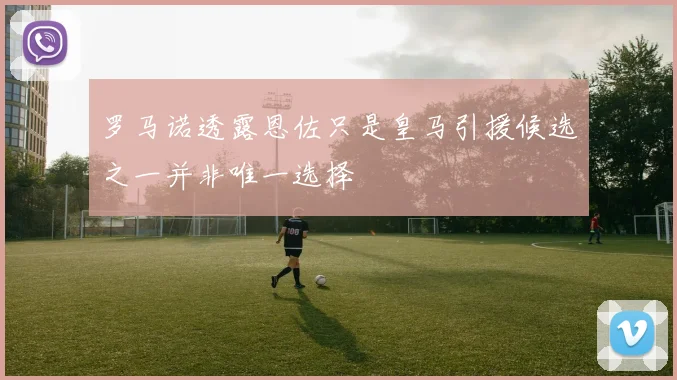 罗马诺透露恩佐只是皇马引援候选之一并非唯一选择